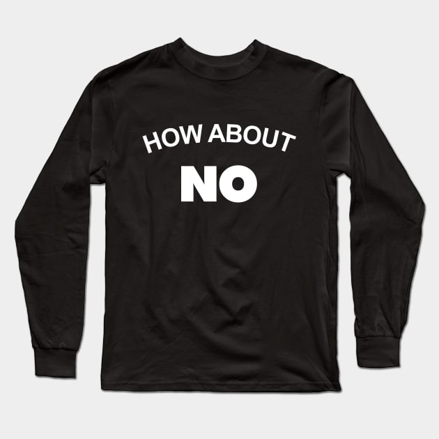 How About No - White Long Sleeve T-Shirt by giovanniiiii